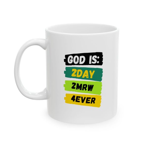 God is: 2Day, 2MRW, 4EVER - Ceramic Mug, (11oz, 15oz)